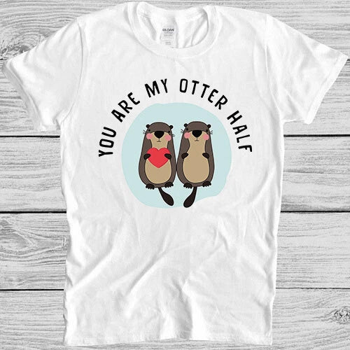You are My Otter Half Valentine's Day Lover Gamer Cool Gift Tee T Shirt 7221