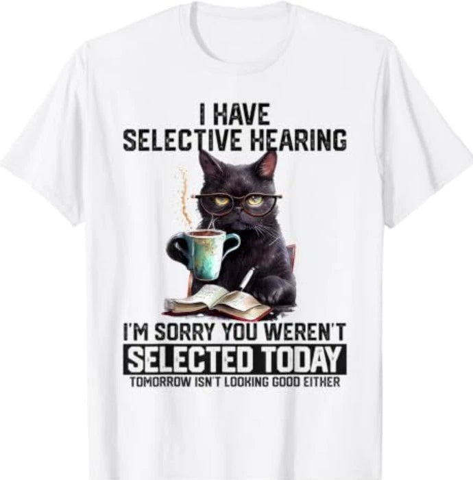 Have Selective Hearing You Werent Selected Cat Humor T-Shirt