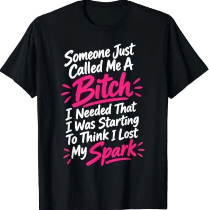Someone Called Me a Bitch Funny Quote I Lost My Spark T-Shirt