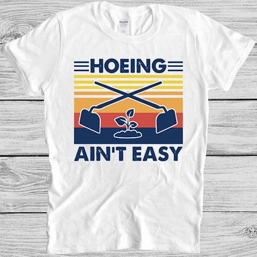 Hoeing Ain't Easy Funny Vintage Gardening Parody Herbology Gift T Shirt 4016