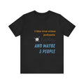 I Like True Crime Podcasts, Knitting, and Maybe 3 People Unisex T-Shirt