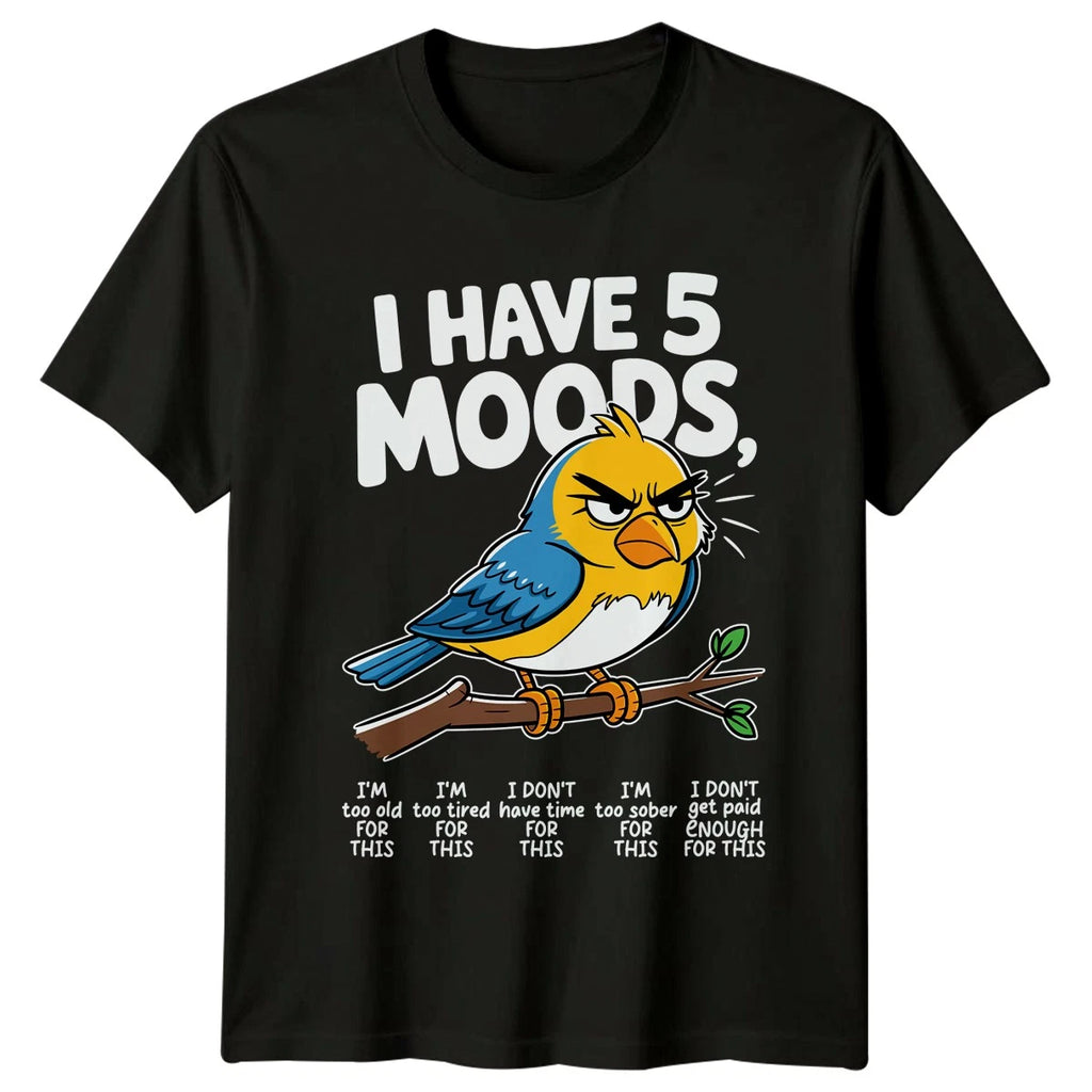 I Have 5 Moods Im T-Shirt Grumpy Bird Sarcasm Birthday Gift For Him And Her