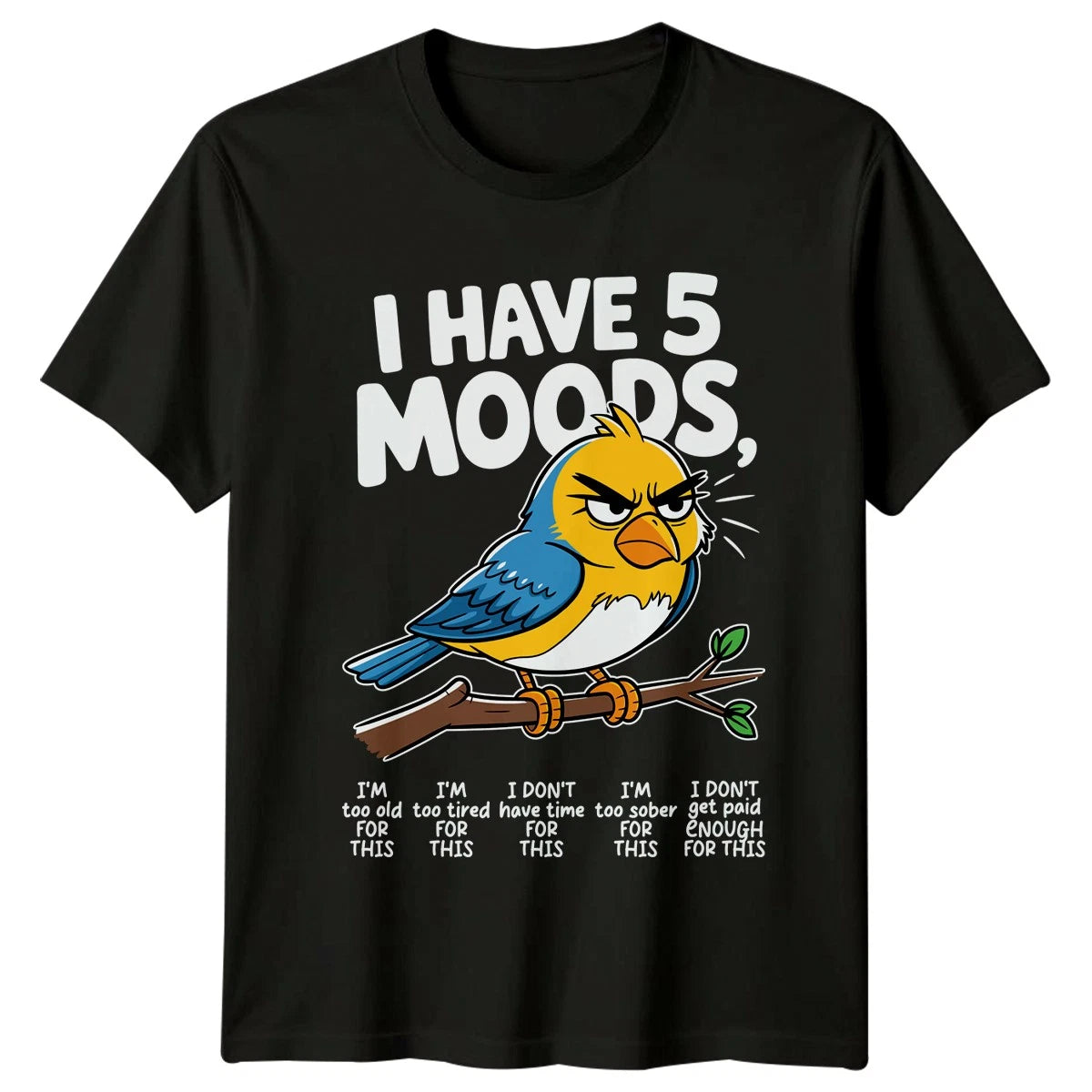 I Have 5 Moods Im T-Shirt Grumpy Bird Sarcasm Birthday Gift For Him And Her
