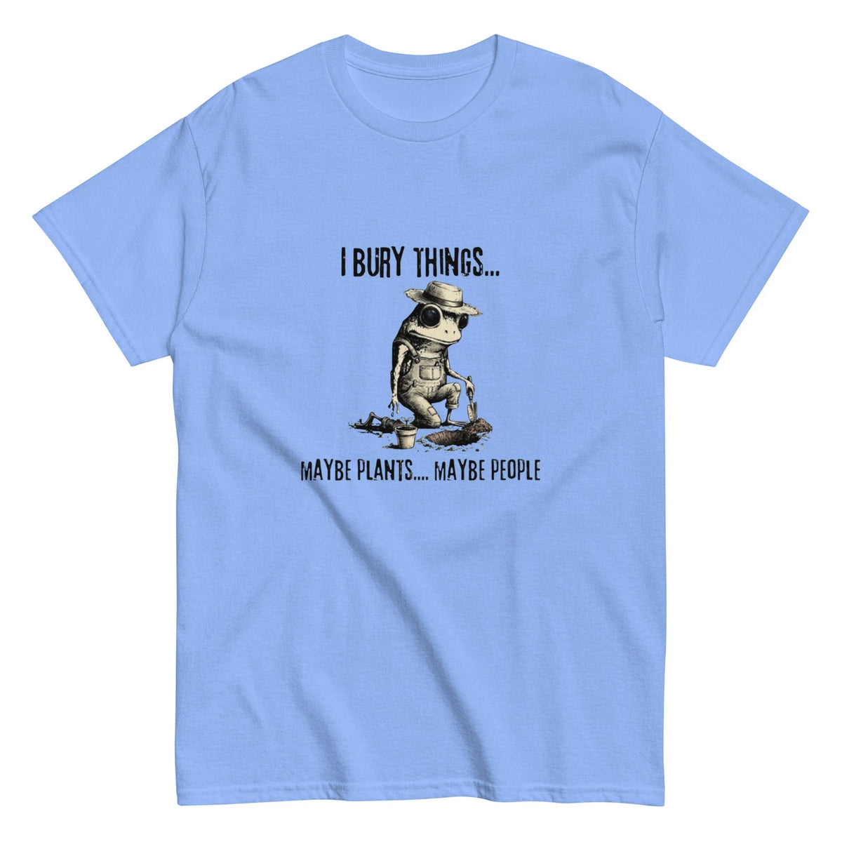 I Bury Things Maybe Plants Maybe People T-Shirt | Frog | Gardening | S-5XL