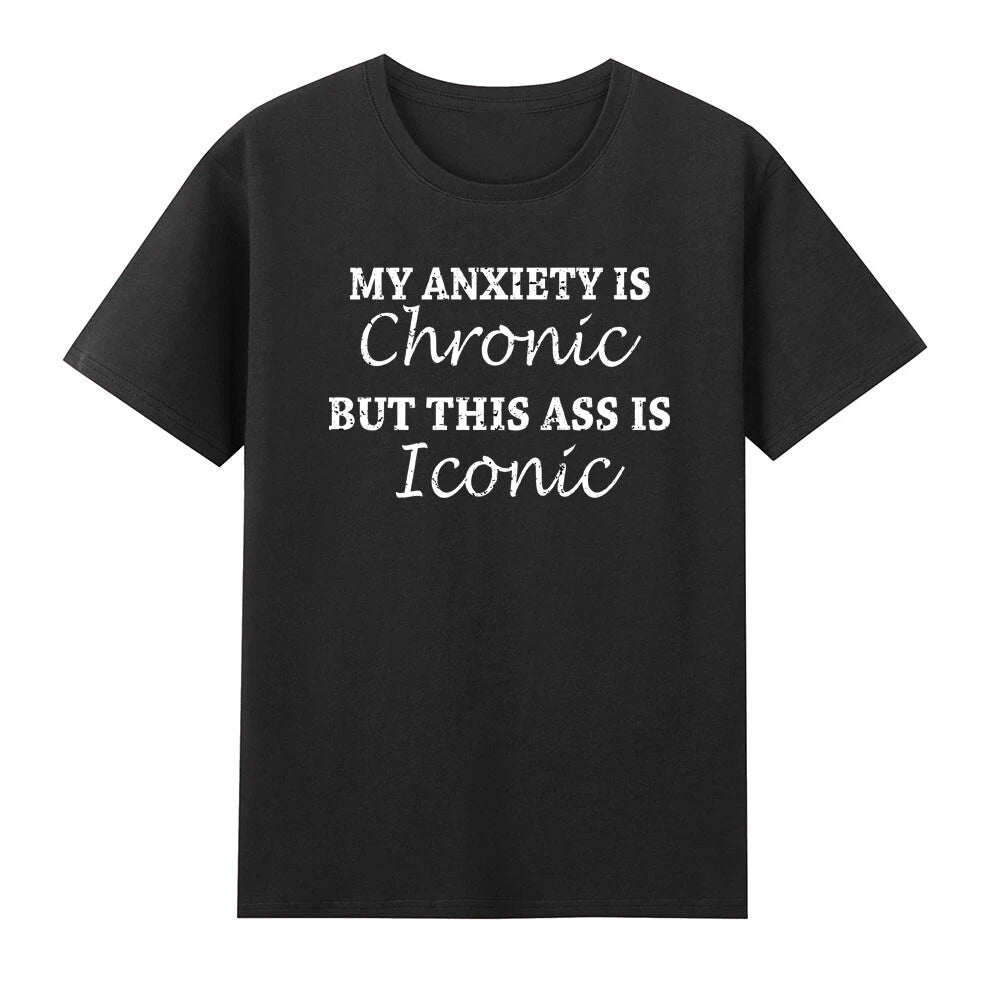 My Anxiety Is Chronic But This Ass Is Iconic Funny Saying Joke T-Shirt