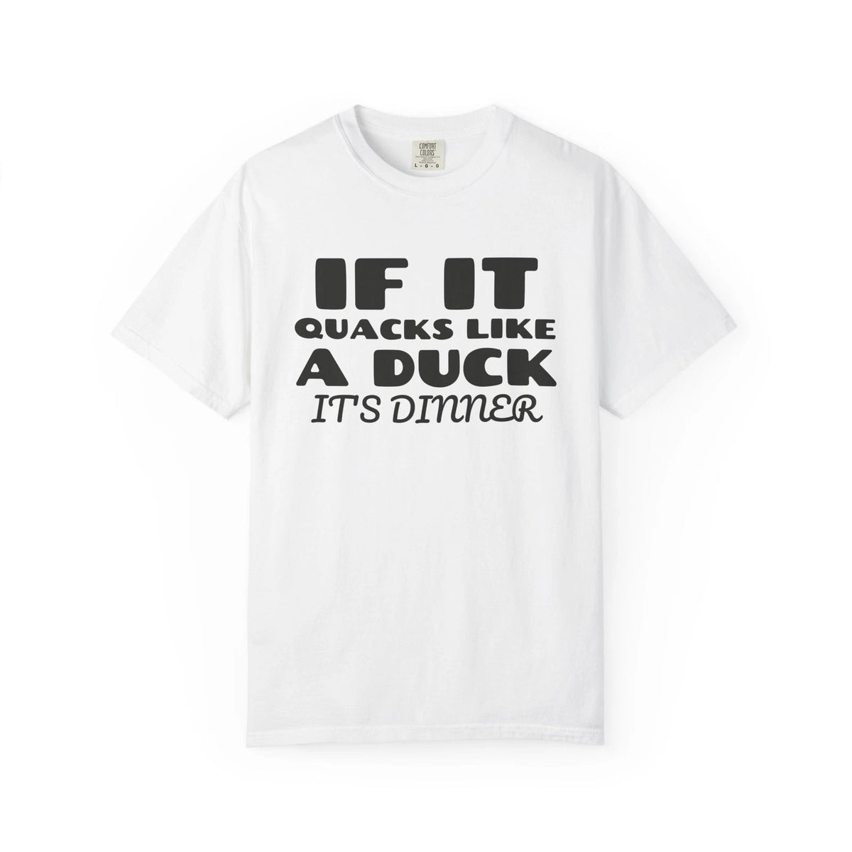 If It Quacks Like a Duck It's Dinner Comfort Colors T-Shirt