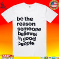 Sascha Studer Be The Reason Someone Believes In Good People T-shirt
