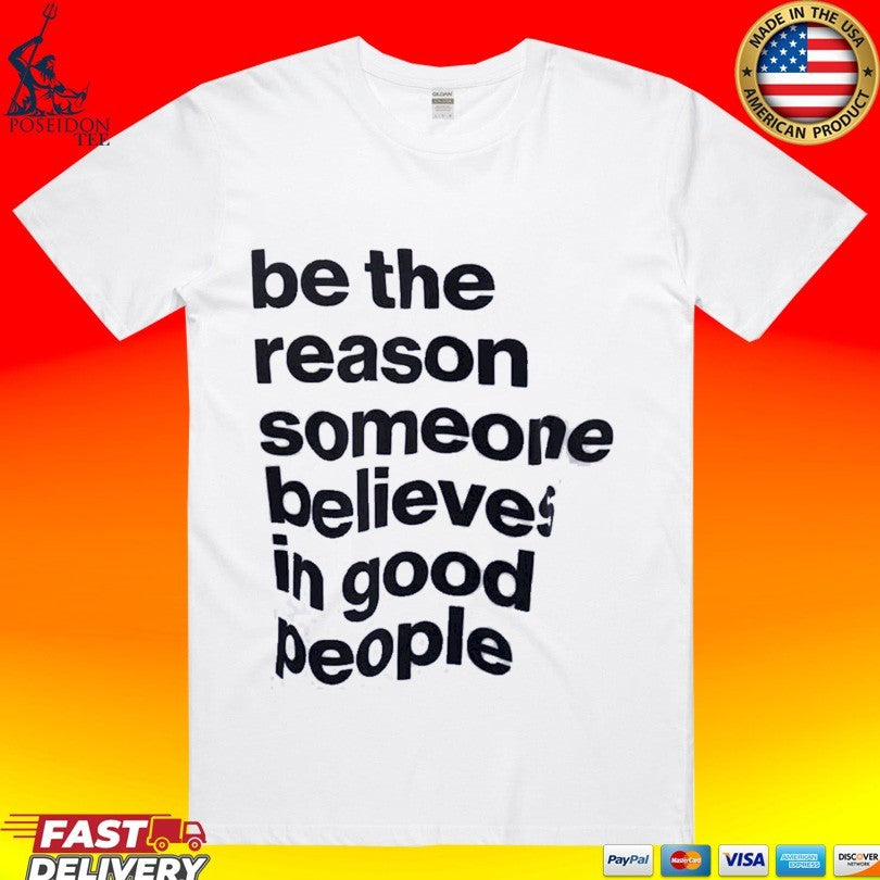 Sascha Studer Be The Reason Someone Believes In Good People T-shirt