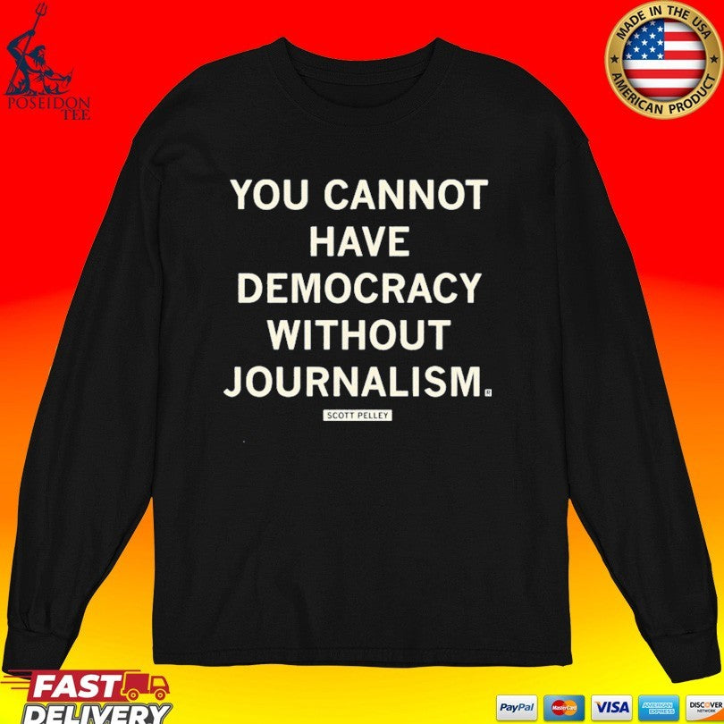 Scott Pelley You Cannot Have Democracy Without Journalism T-shirt