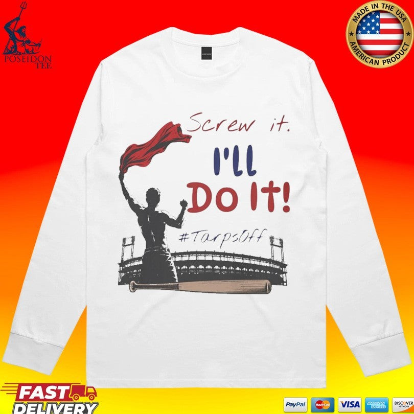 Screw It I’ll Do It Tarps Off T-shirt
