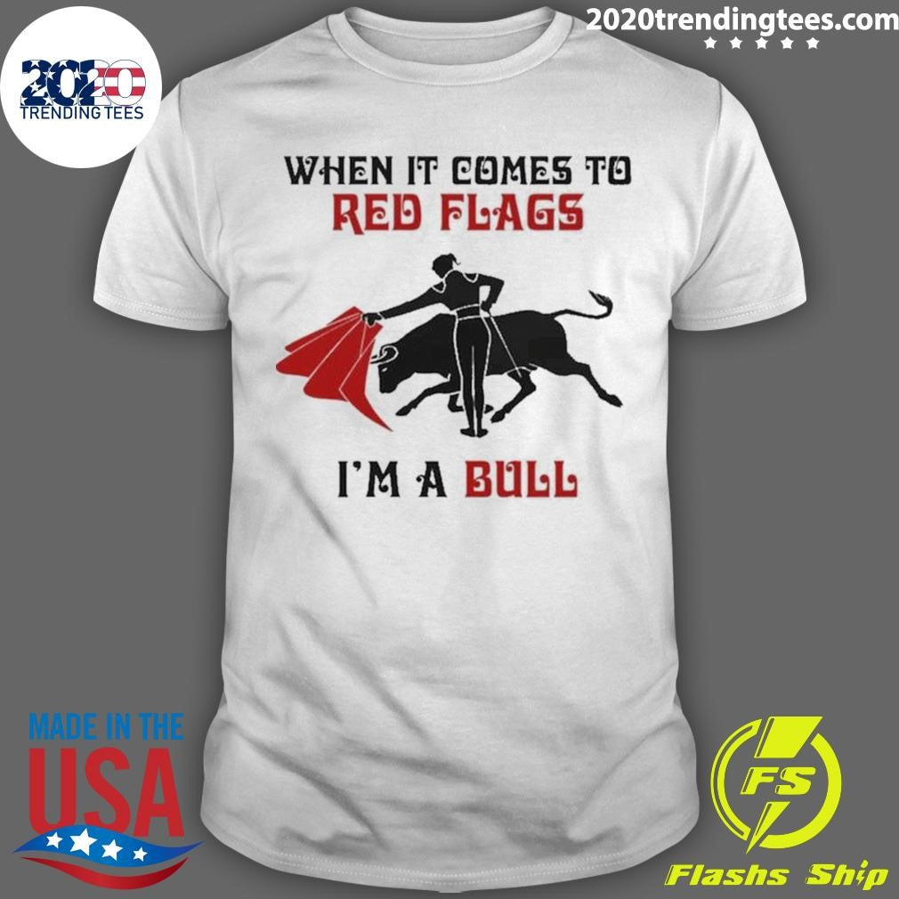 Bullfight When It Comes To Red Flags, In A Bull 2026 Tee Shirt