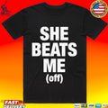 She Beats Me Off T-shirt
