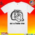 So U Hate Me T-shirt