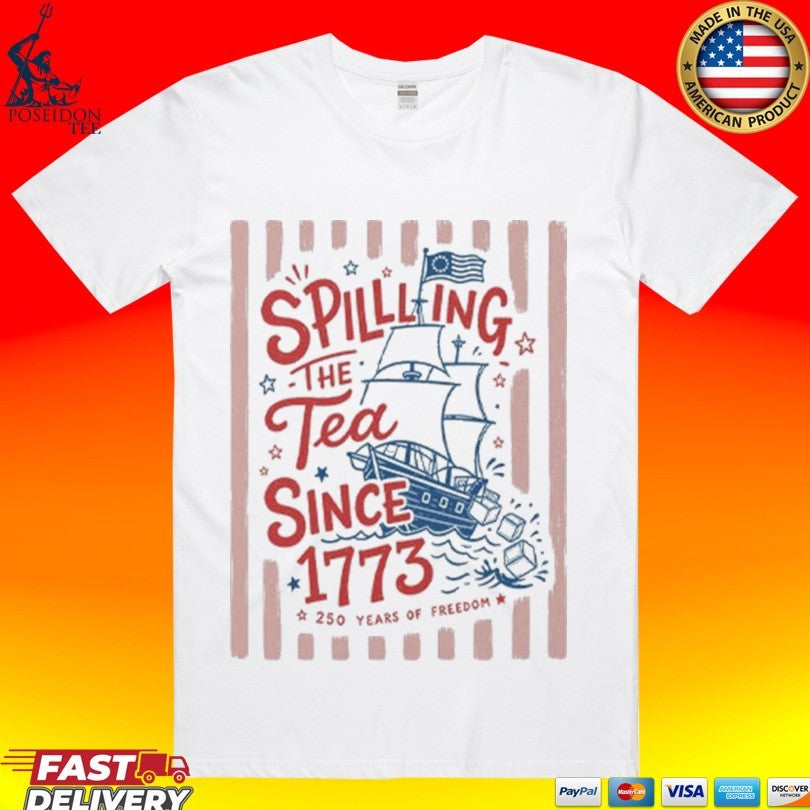 Spilling The Tea Since 1773 Funny Boston Tea Party Patriotic 4th Of July 2026 T-shirt