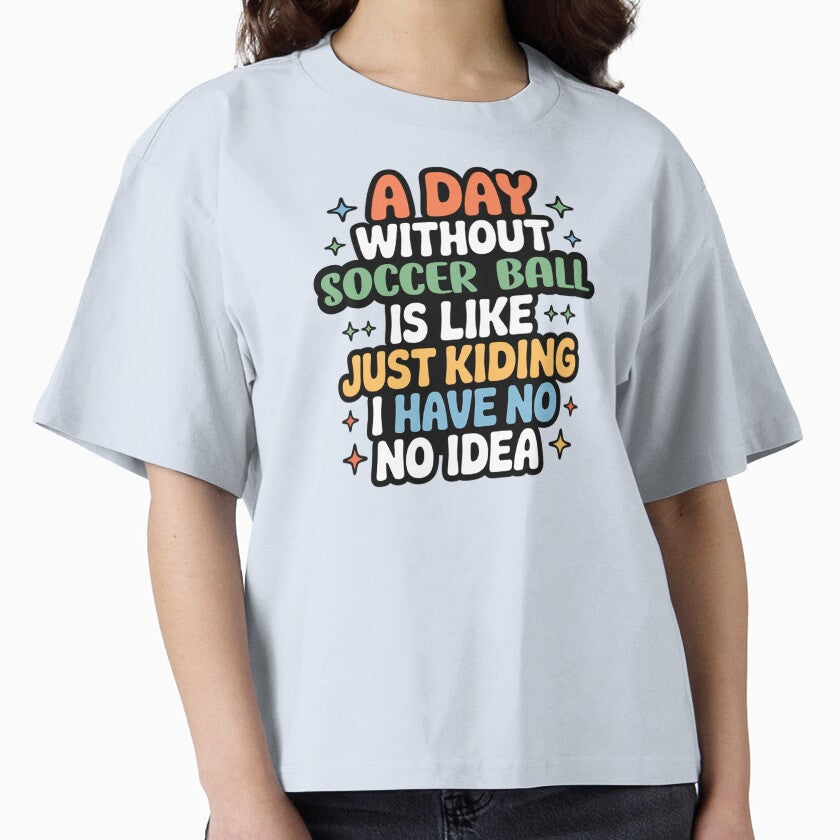 A Day Without Soccer Ball Is Like Just Kidding - Cool & Funny Soccer Ball Lover by Watsonarts