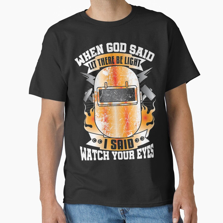 Funny Welder When God Said Let The Light, I Said Watch Your Eyes by GeniusDesignArt