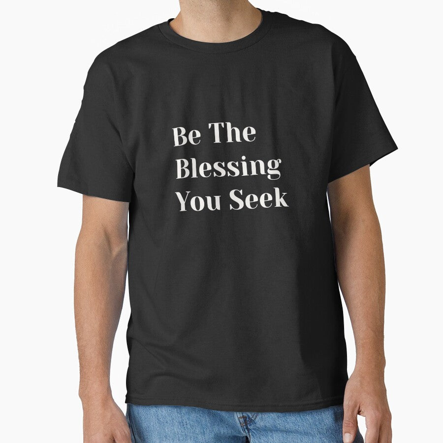 Be The Blessing You Seek – Motivational Message Tee by Med-th-ewolf
