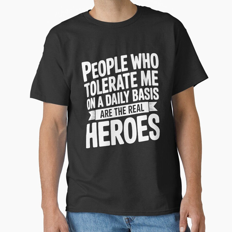 People Who Tolerate Me Are The Real Heroes Funny Gift by Say It With Ink
