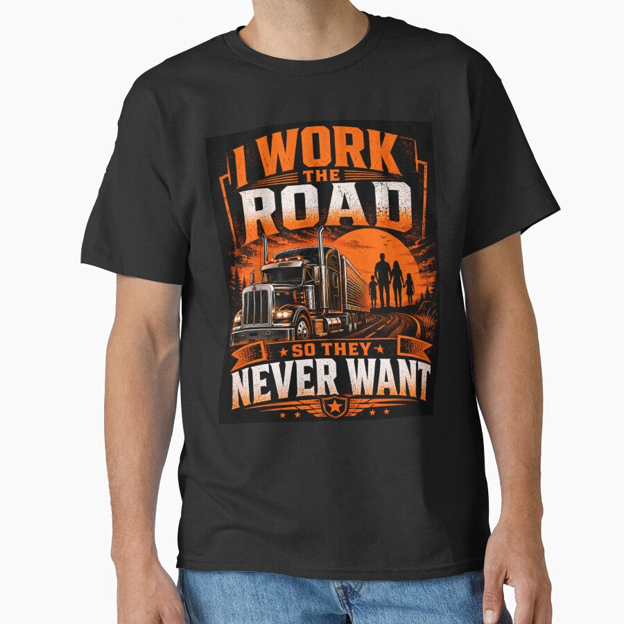 I Work The Road So They Never Want - Trucker Dad T-Shirt by Haque Designs