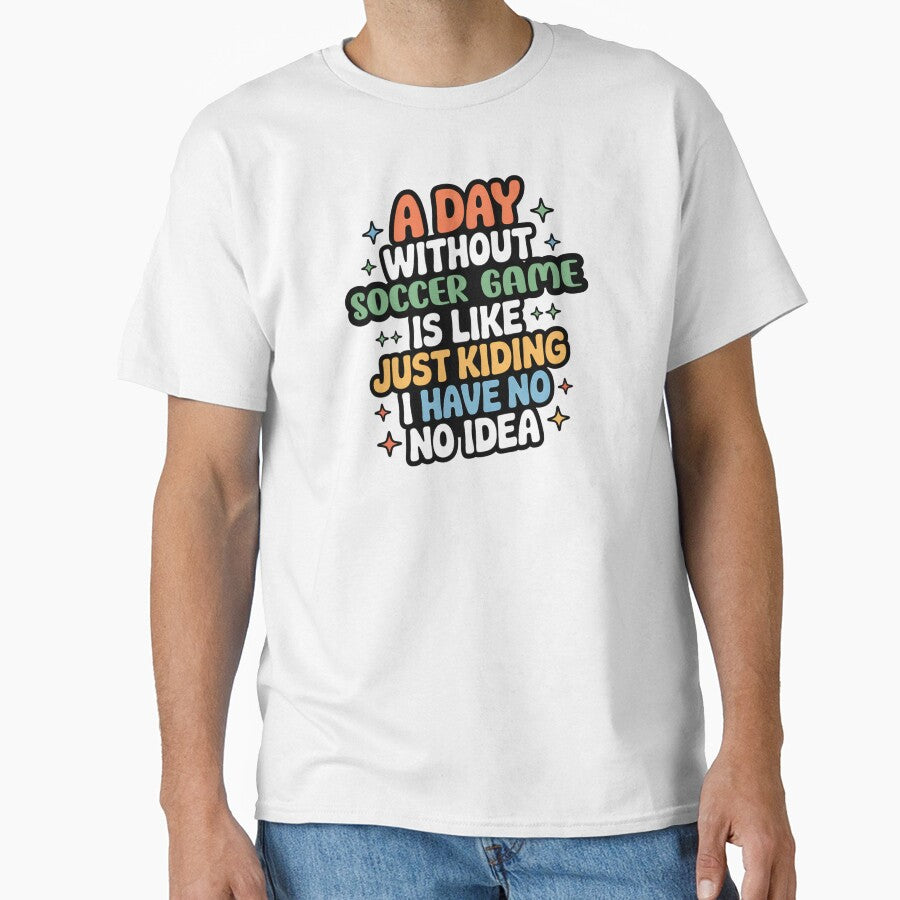 A Day Without Soccer Game Is Like Just Kidding - Cool & Funny Soccer Game Lover by Watsonarts
