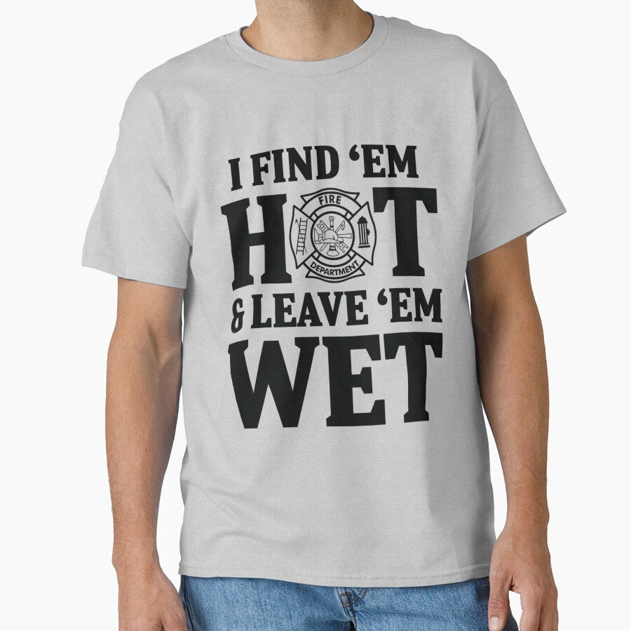 I find 'em hot & leave ' em wet| Perfect Gift For you and friends by luconats