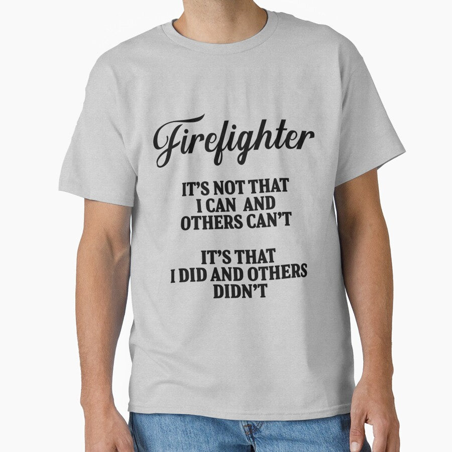 Firefighter. It's not that I can and others can't. It's that I did and others didn'| Perfect Gift For you and friends by luconats