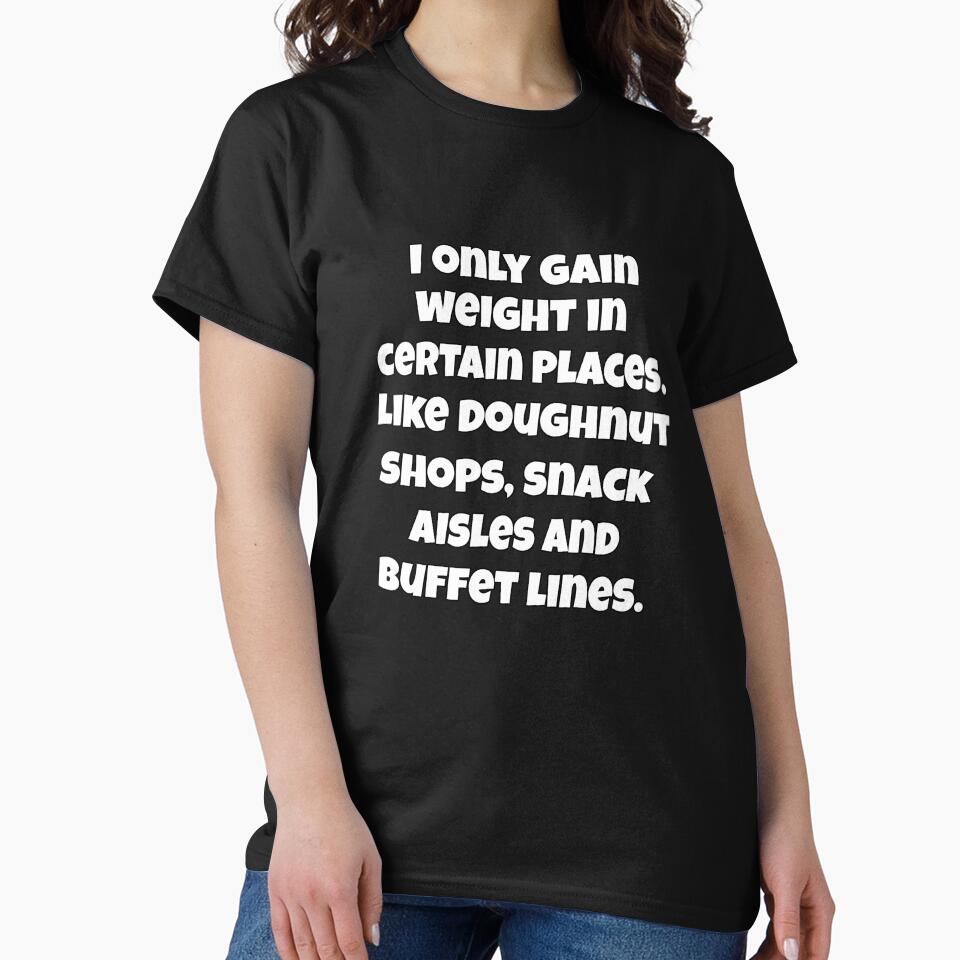 Funny Sarcastic Saying I Only Gain Weight In Certain Places by fantasticdesign