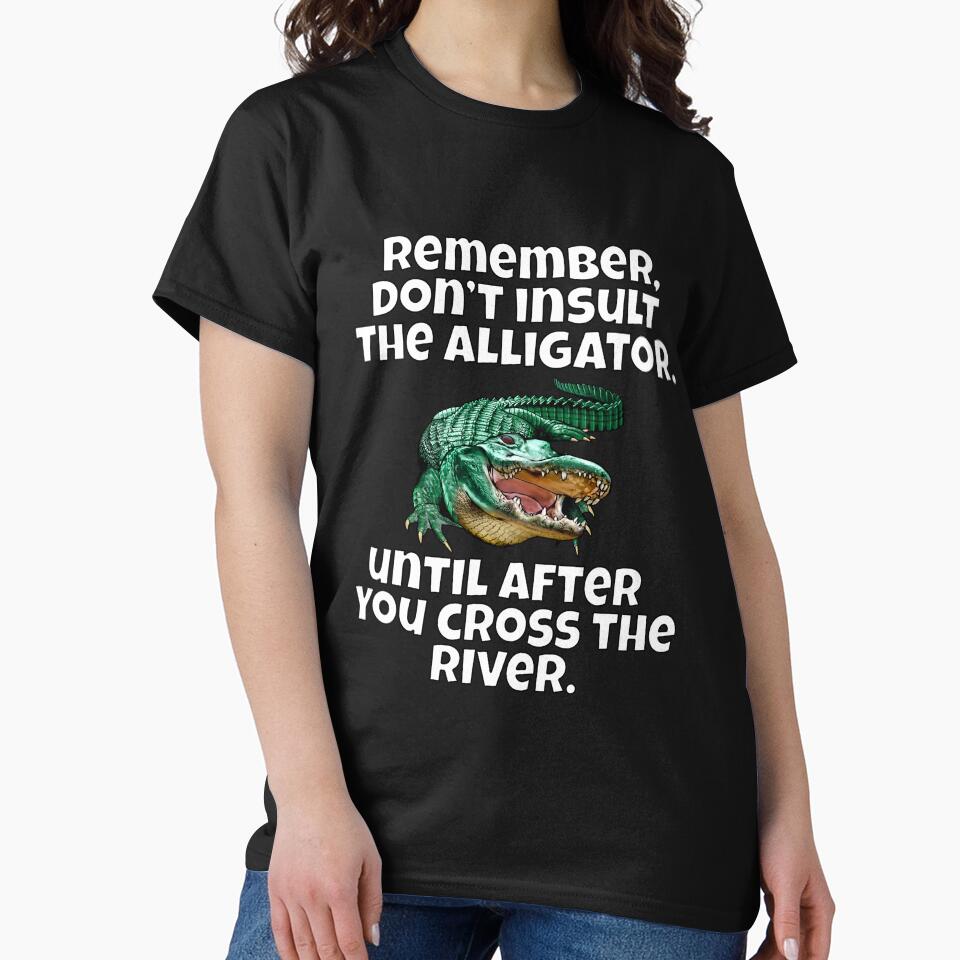 Funny Sarcastic Remember, Don’t Insult The Alligator by fantasticdesign