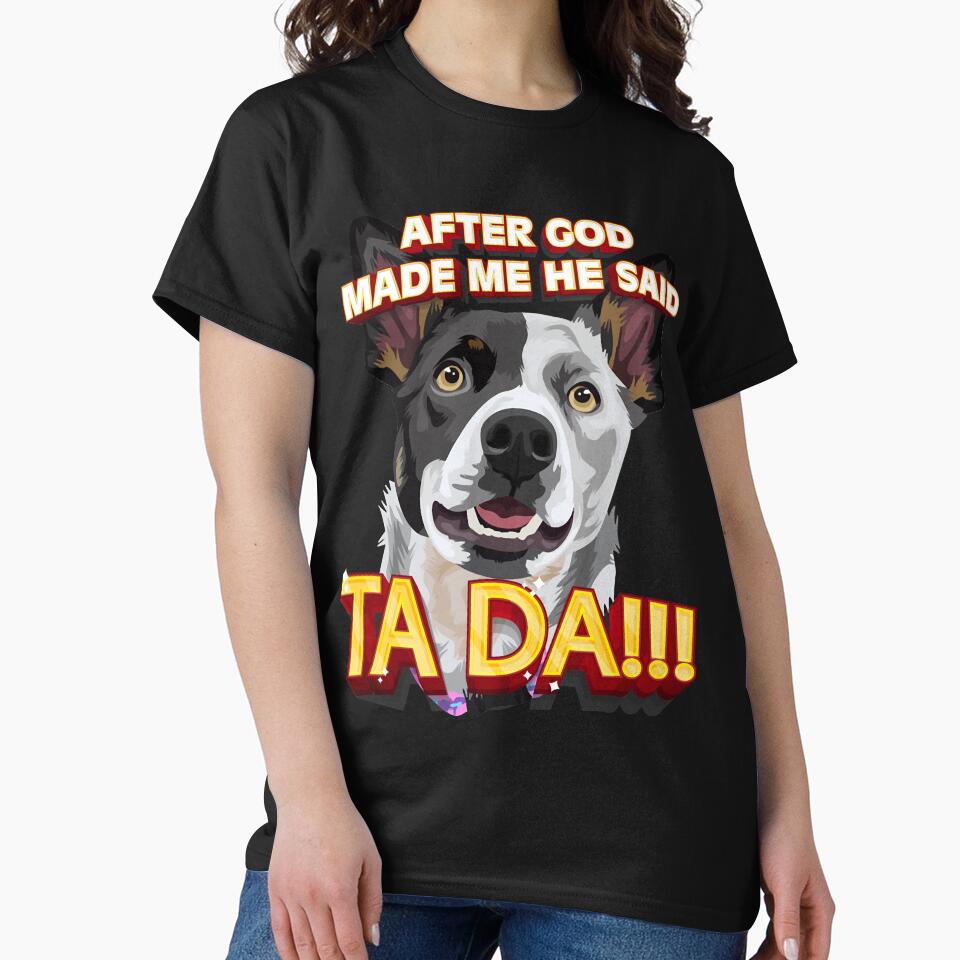 After God Made Me He Said Ta Da!!! by HumbleShirt