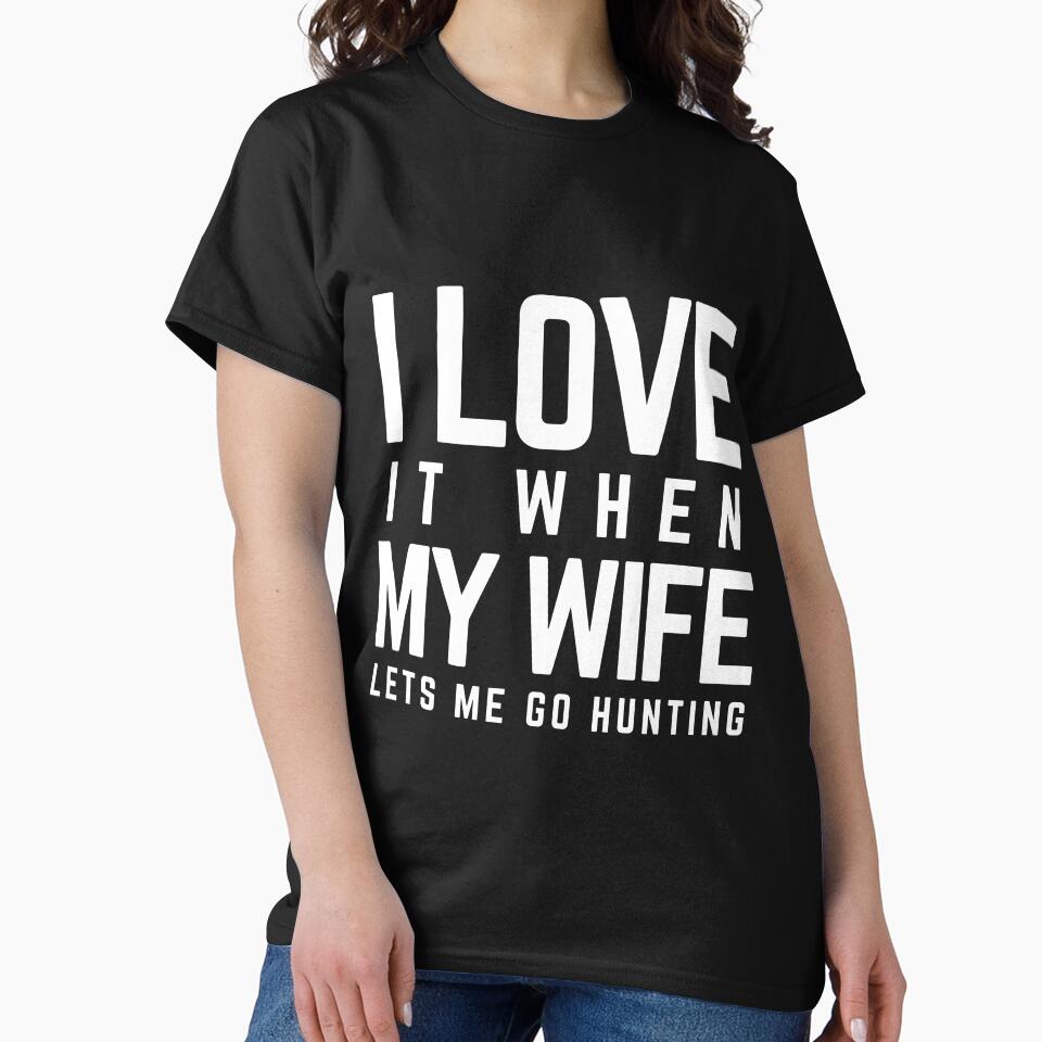 I Love It When My Wife Lets Me Go Hunting by wapix