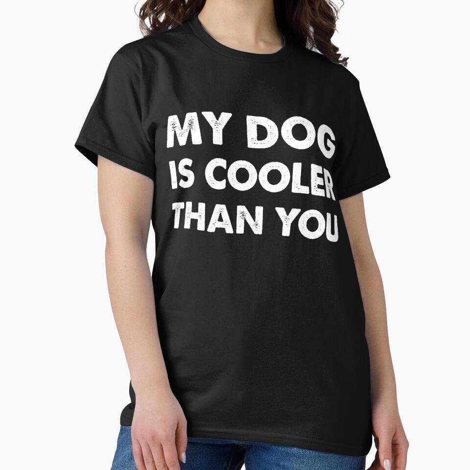 My Dog Is Cooler Than You T-Shirt Funny Sarcastic Dog Lover by JoDesignLab