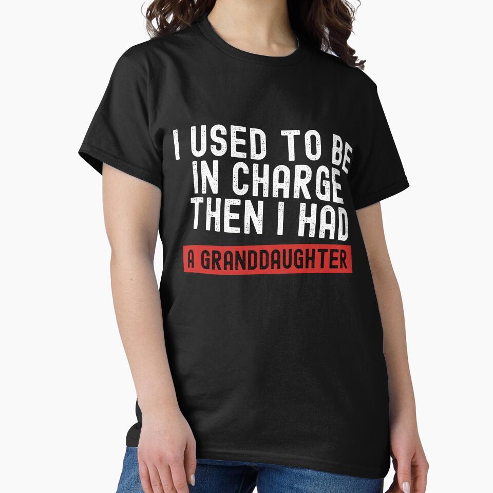 I Used to Be in Charge Then I Had A Granddaughter by first-shirt ⭐ ⭐ ⭐ ⭐ ⭐