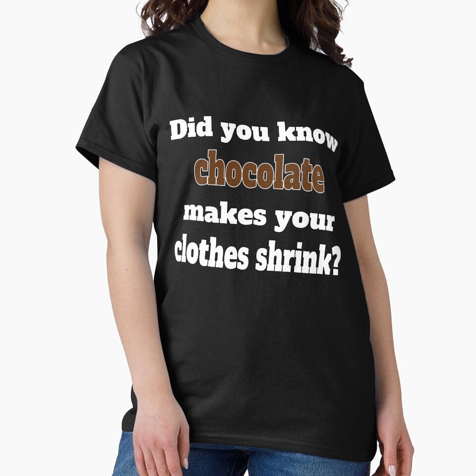 Funny Sarcastic Humor Did You Know Chocolate Makes Your Clothes Shrink. by fantasticdesign