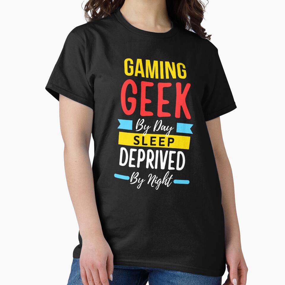 Gaming geek by day sleep deprived by night by annoying-shirts