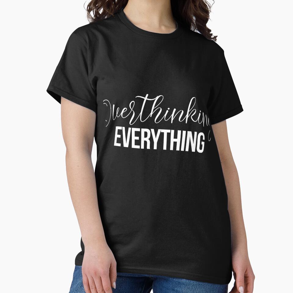 Overthinking Funny Shirts Overthinking Everything T-Shirt by KTY-NUSS