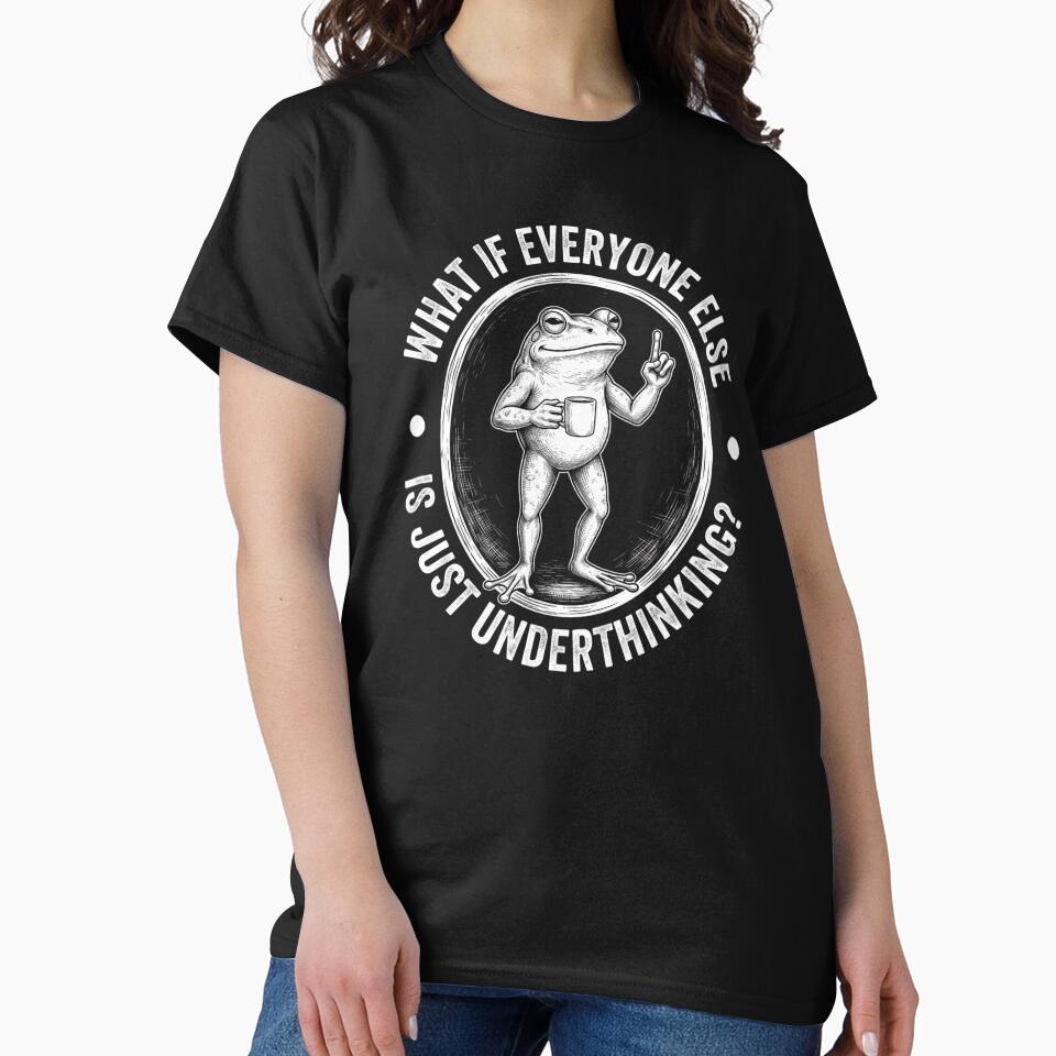 What If Everyone Else Is Just Underthinking Funny Frog T-Shirt | Sarcastic Overthinker Graphic Gift by Trendably