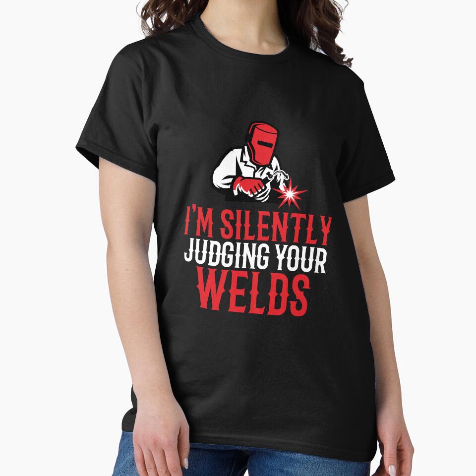 I'm Silently Judging Your Welds by TeesYouWant