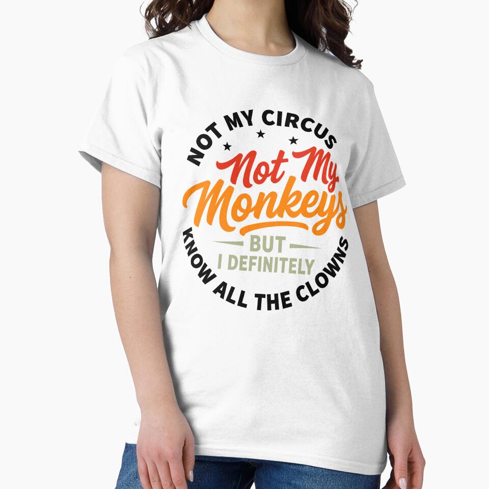 Not My Circus Not My Monkeys But I Know All The Clowns by yobochart
