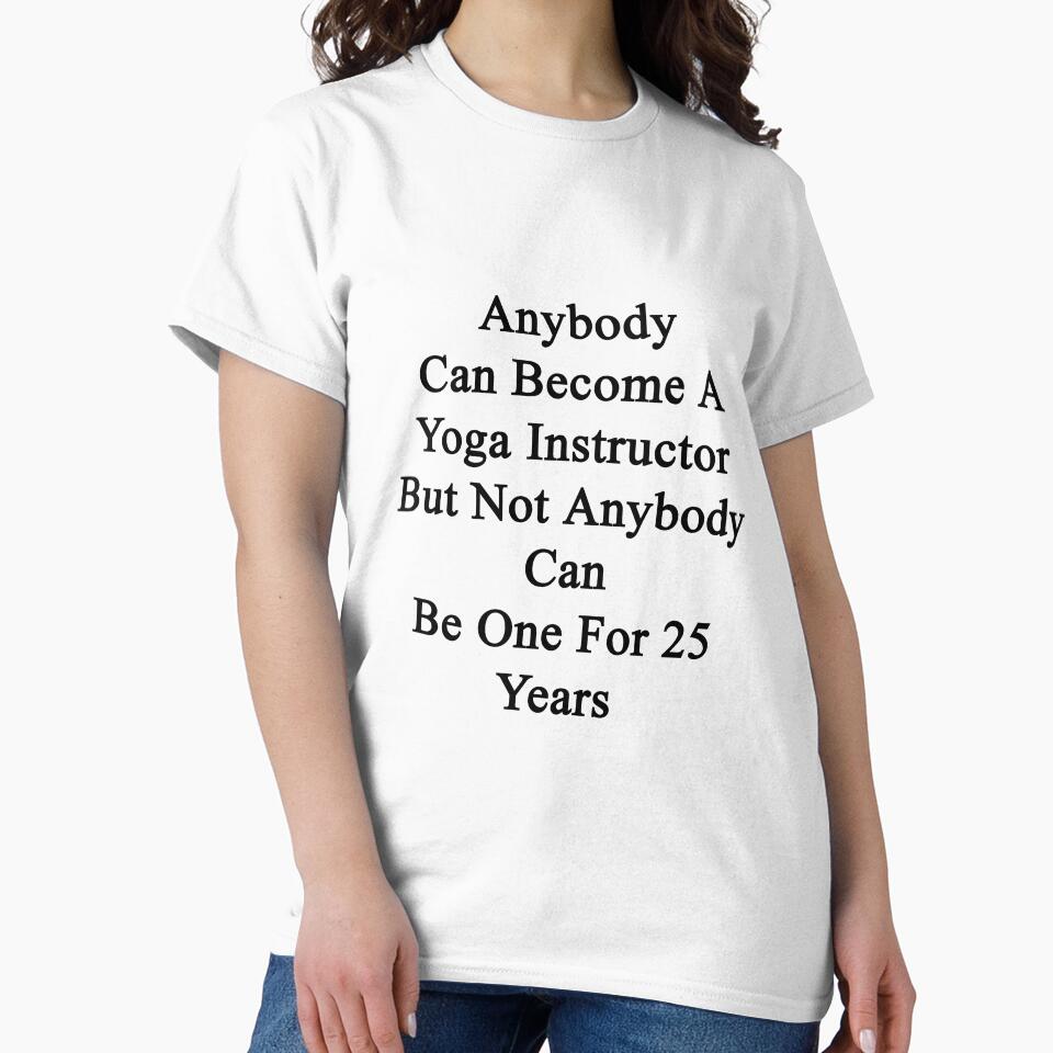 Anybody Can Become A Yoga Instructor But Not Anybody Can Be One For 25 Years by supernova23