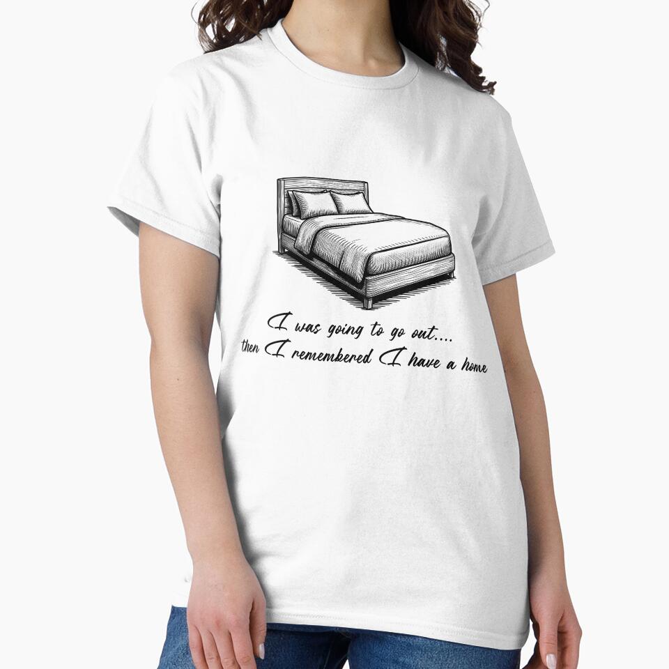 I Was Going to Go Out Then I Remembered I Have a Home - Funny Introvert T-Shirt by Art JSMY