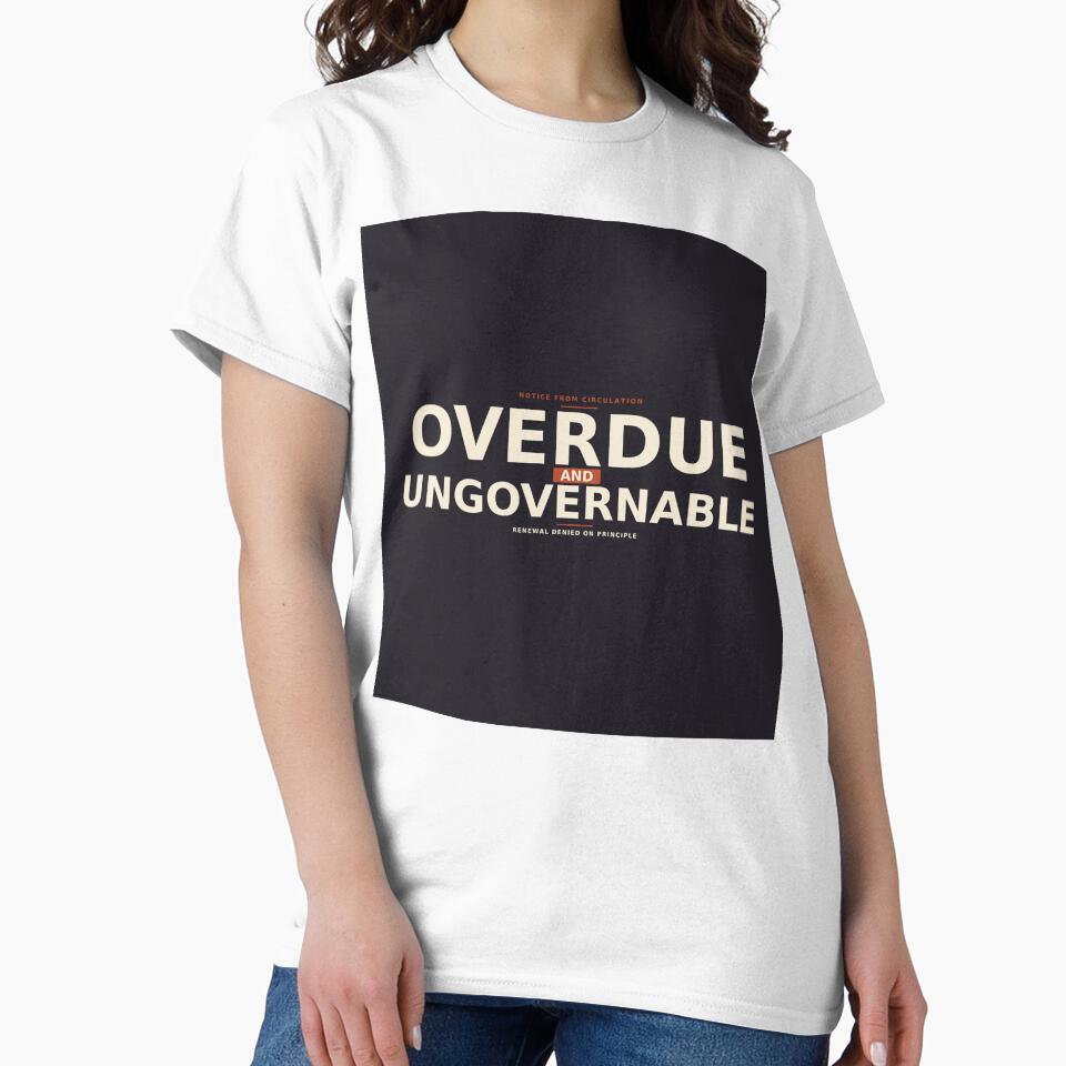 Overdue And Ungovernable by PhoenixTShirtz