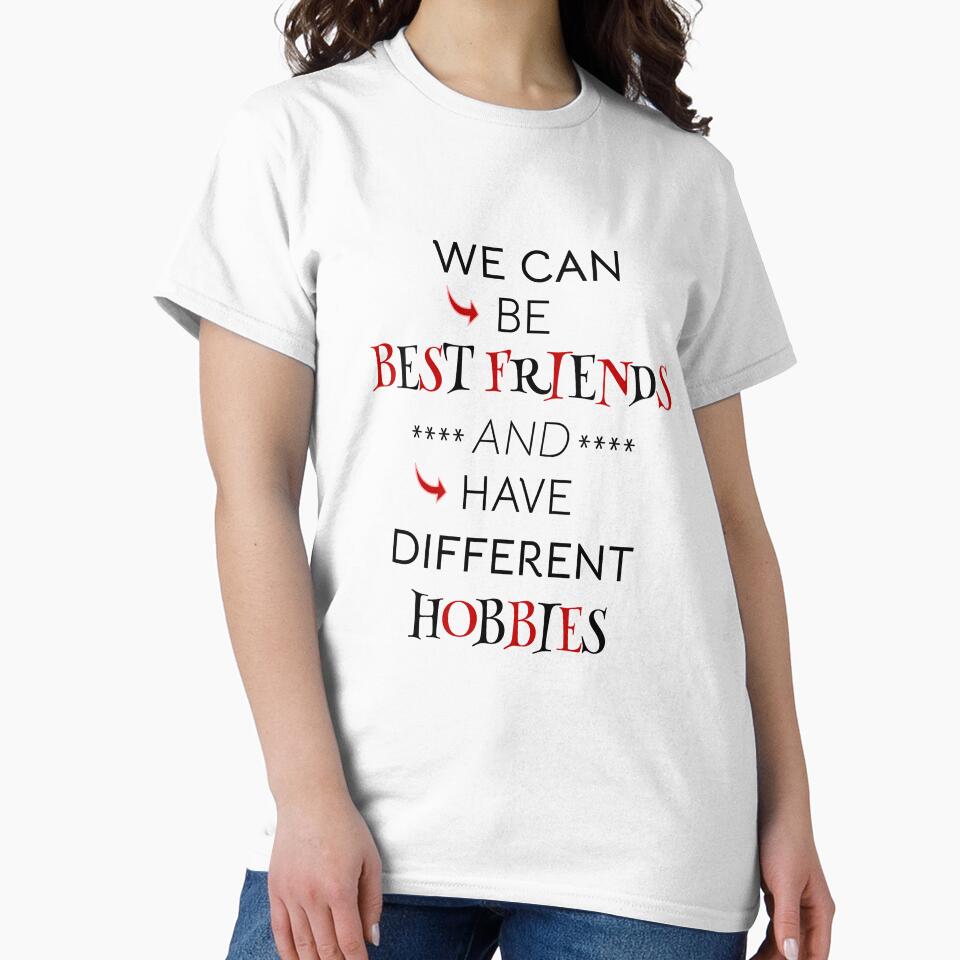 We can be best friends and have different hobbies. Friendship gift by jimagine