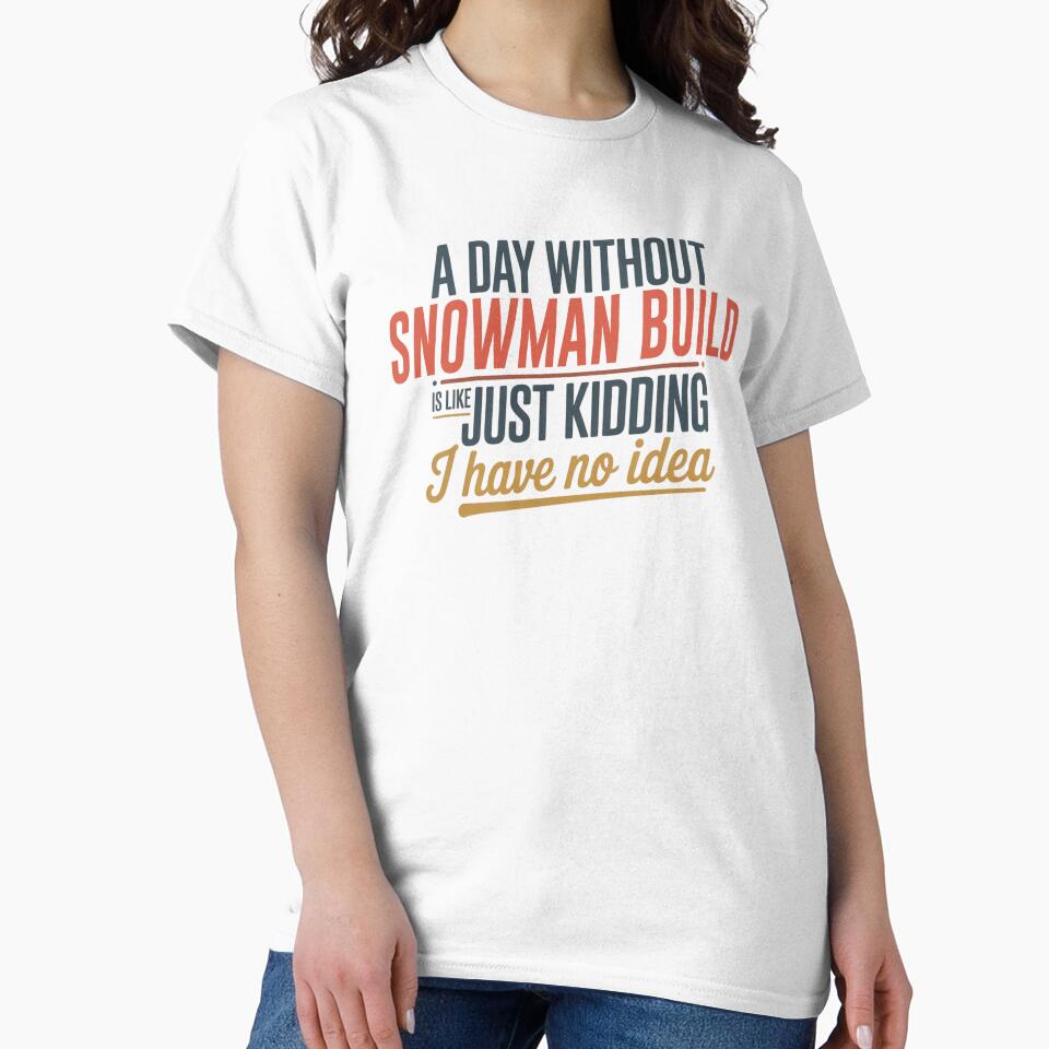 A Day Without Snowman Build Is Like Just Kidding - Cool & Funny Snowman Build Lover by Watsonarts