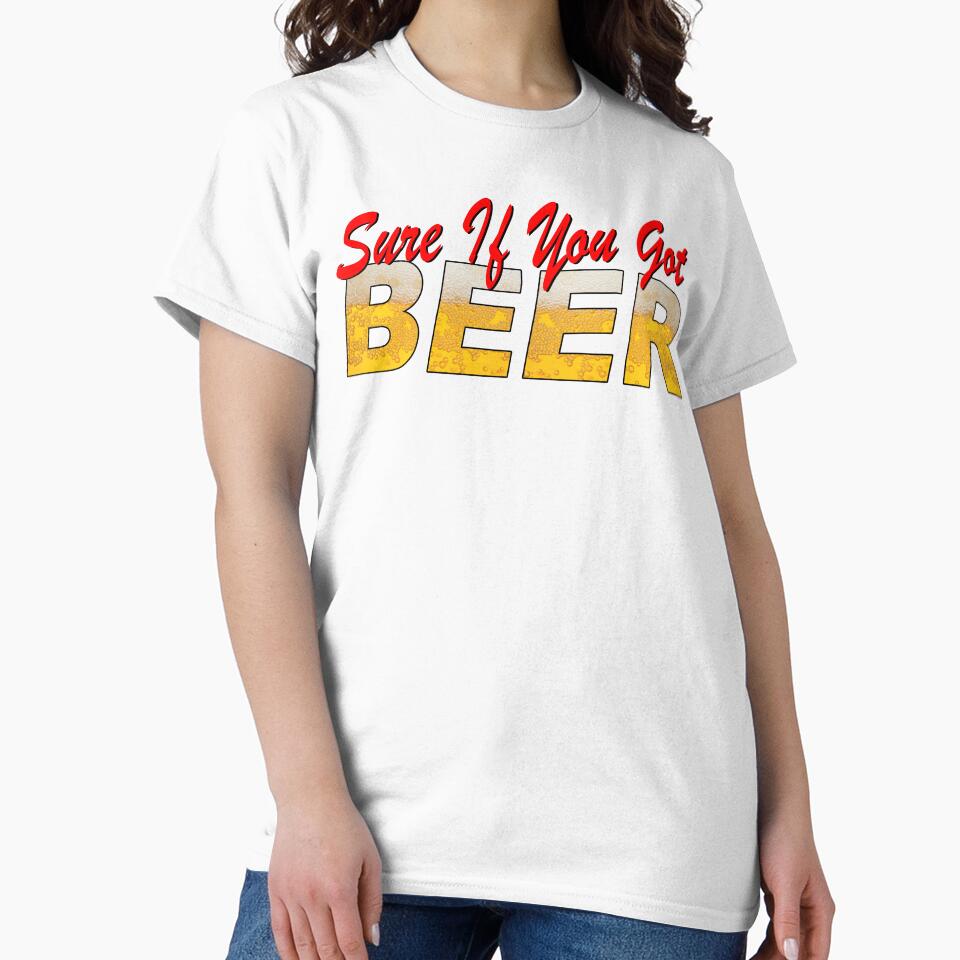 Sure if you got BEER by crushshirts