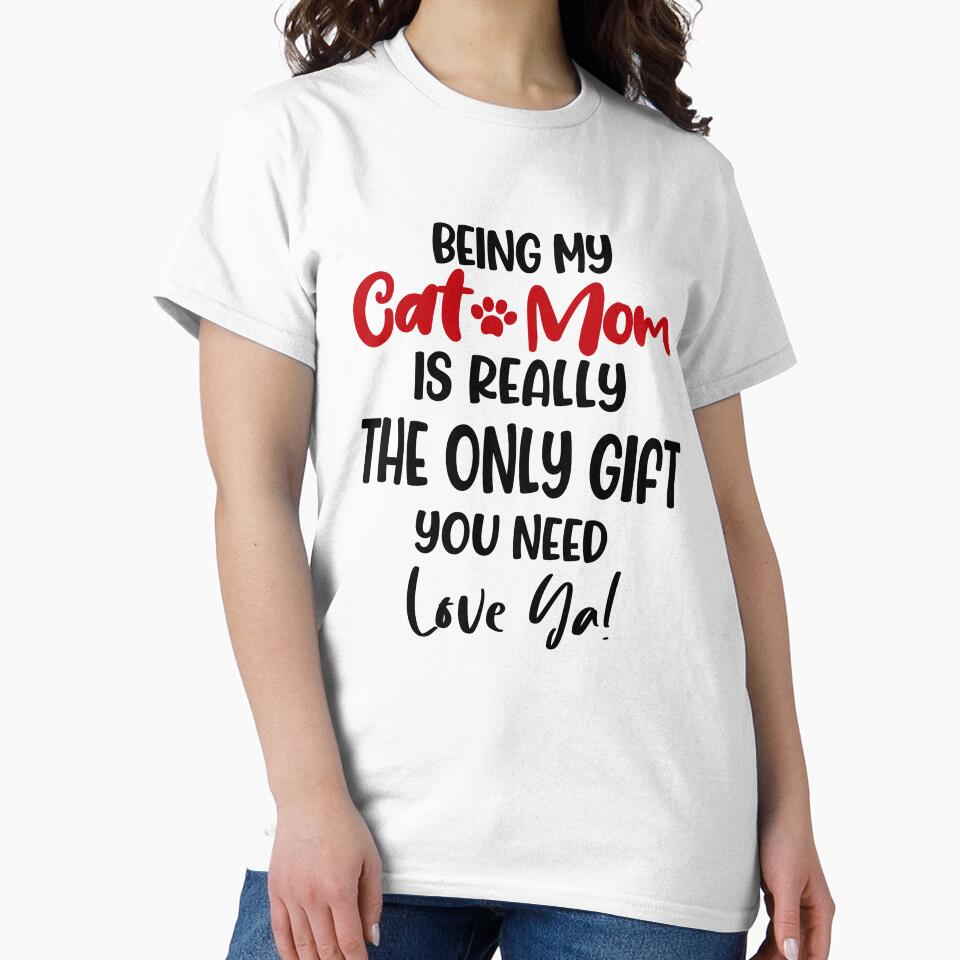Being My Cat Mom Is Really The Only Gift You Need Mothers Day Birthday National Cat Day by EasyPrintGift