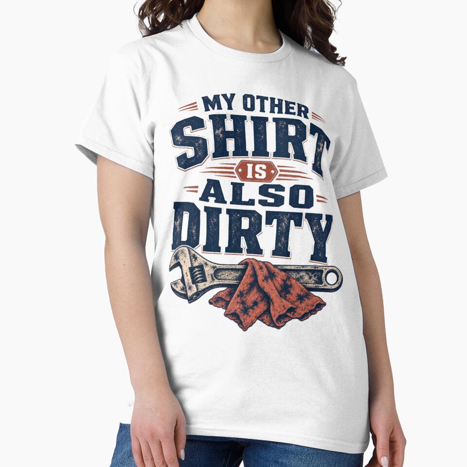 My Other Shirt Is Also Dirty - Blue Collar T-Shirt by CulbreathCustom