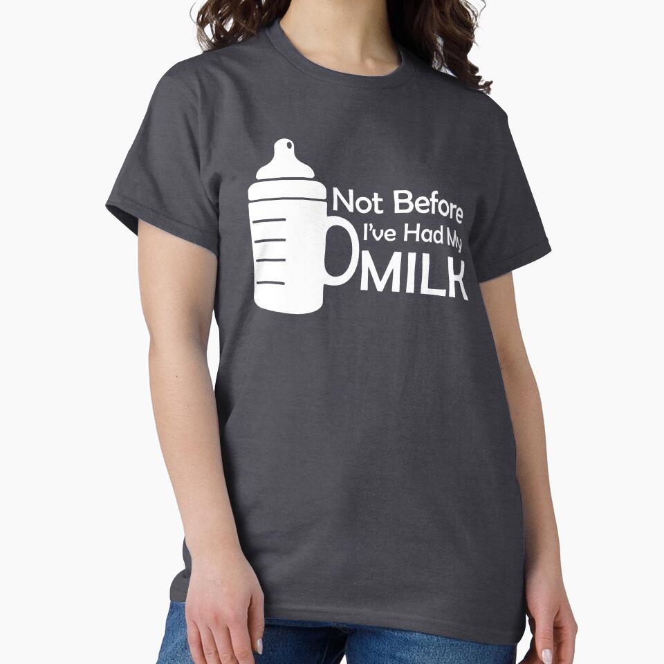 Copy of Not Before I've Had My Milk Shirt - White by HTown-Otter T-Shirts & More