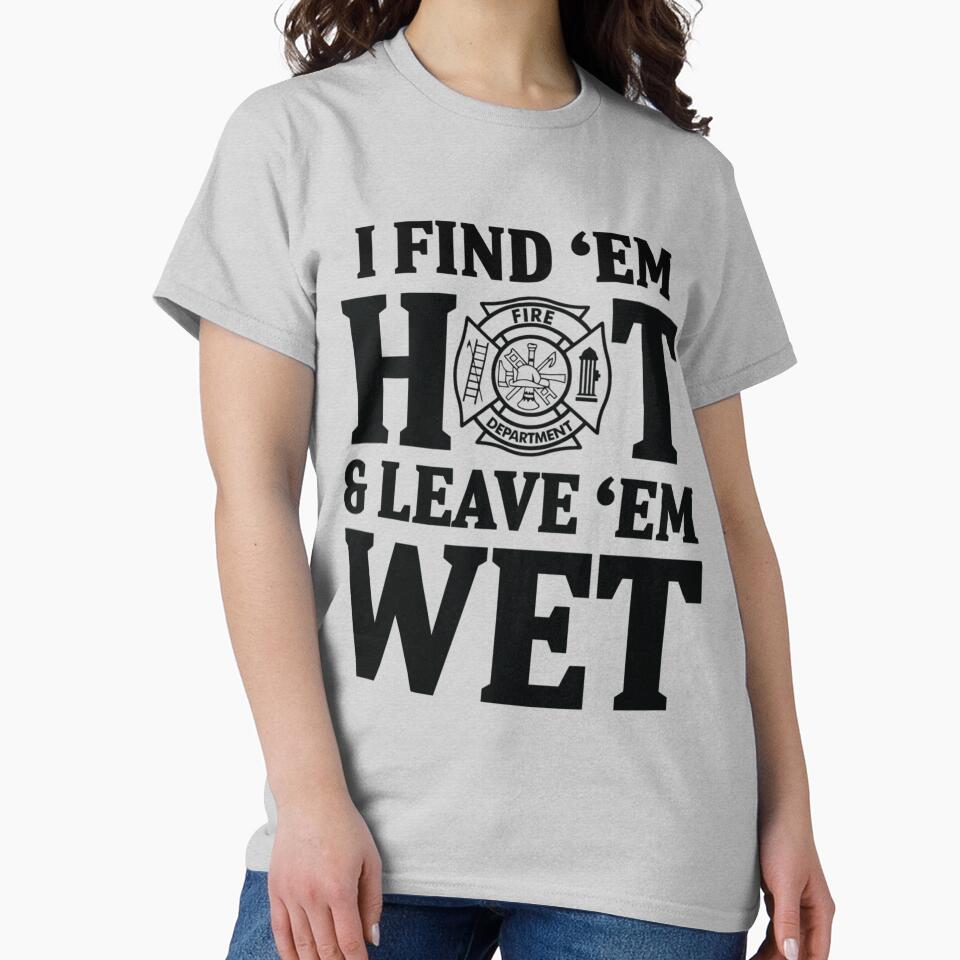I find 'em hot & leave ' em wet| Perfect Gift For you and friends by luconats