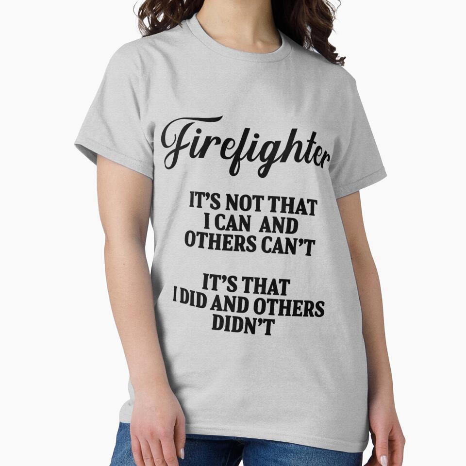 Firefighter. It's not that I can and others can't. It's that I did and others didn'| Perfect Gift For you and friends by luconats
