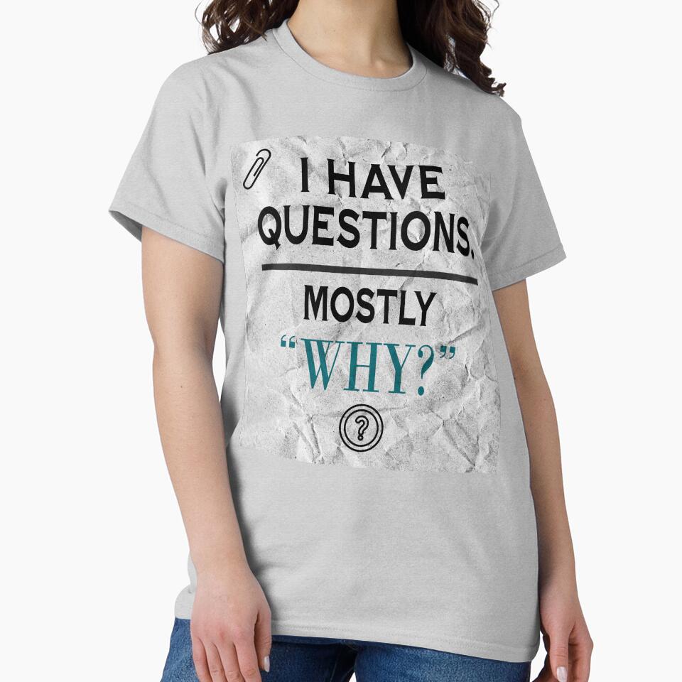 I Have Questions Mostly Why by Per My Last Nerve Studio